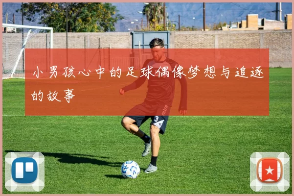 小男孩心中的足球偶像梦想与追逐的故事